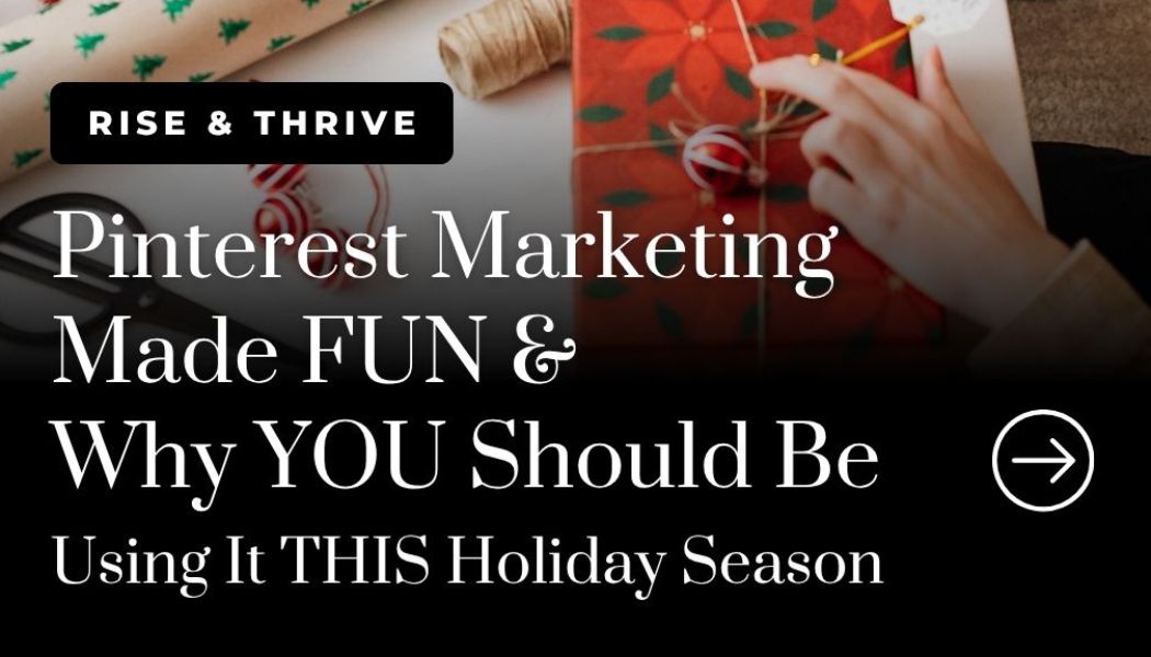 Pinterest Marketing Made FUN & Why YOU Should Be Using It THIS Holiday Season